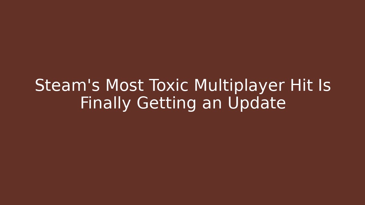 Steam's Most Toxic Multiplayer Hit Is Finally Getting an Update