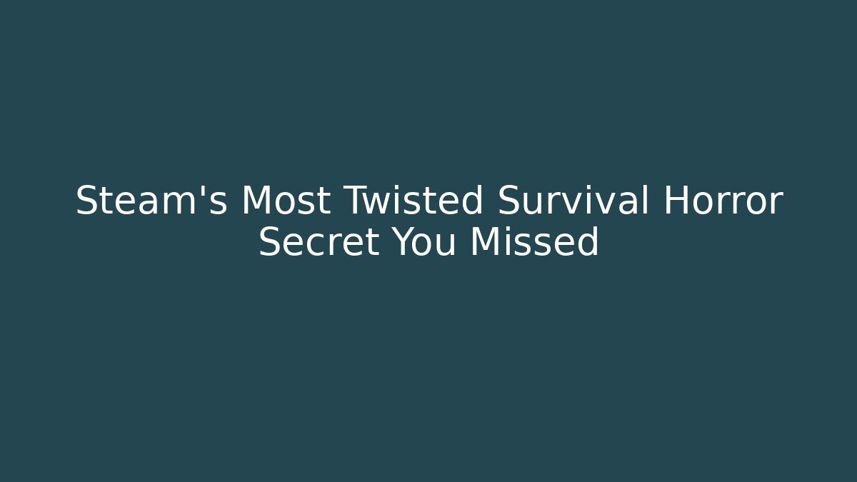 Steam's Most Twisted Survival Horror Secret You Missed