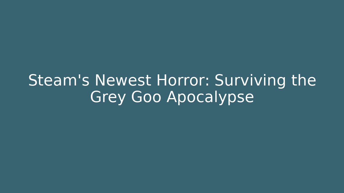 Steam's Newest Horror: Surviving the Grey Goo Apocalypse - Critter Realm