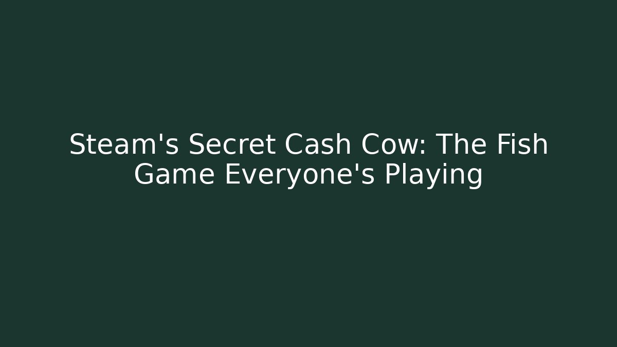 Steam's Secret Cash Cow: The Fish Game Everyone's Playing