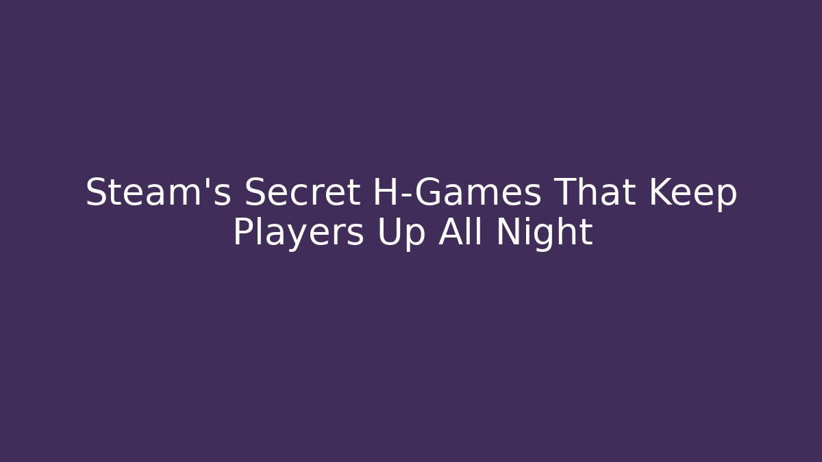 Steam's Secret H-Games That Keep Players Up All Night