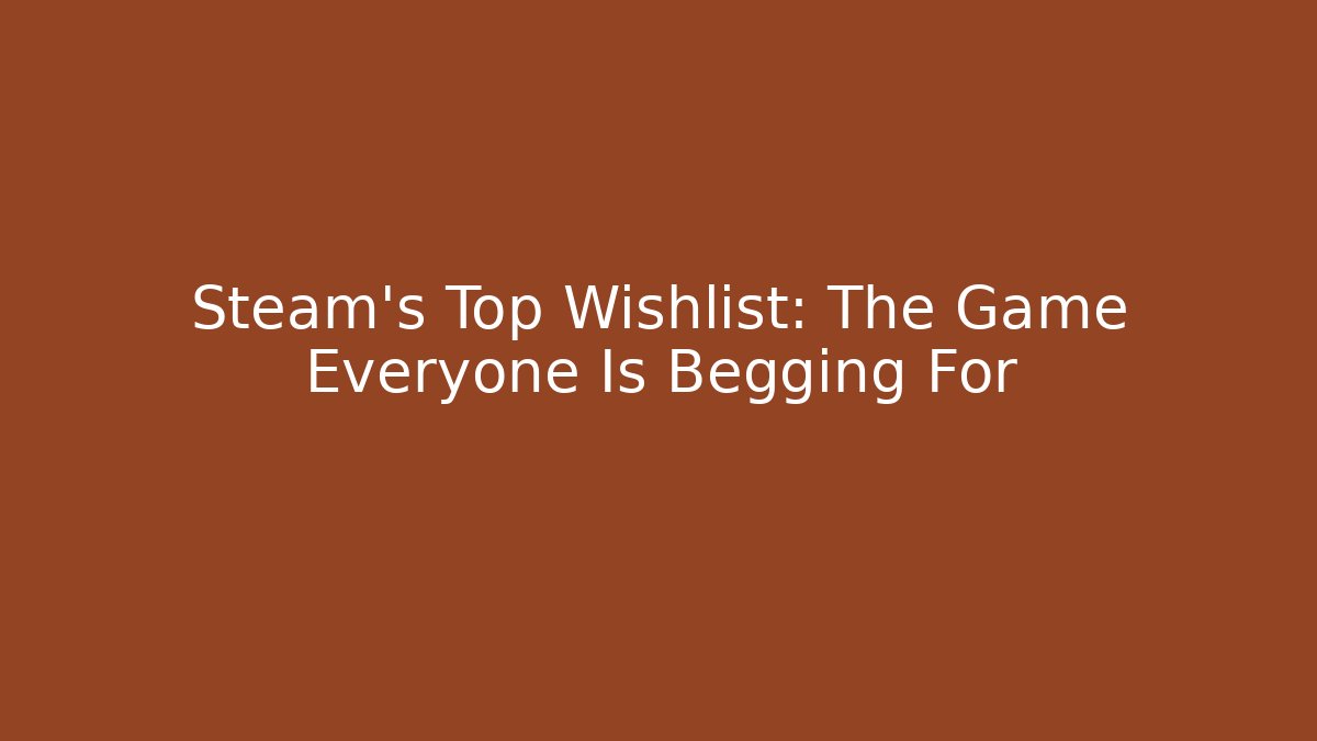 Steam's Top Wishlist: The Game Everyone Is Begging For