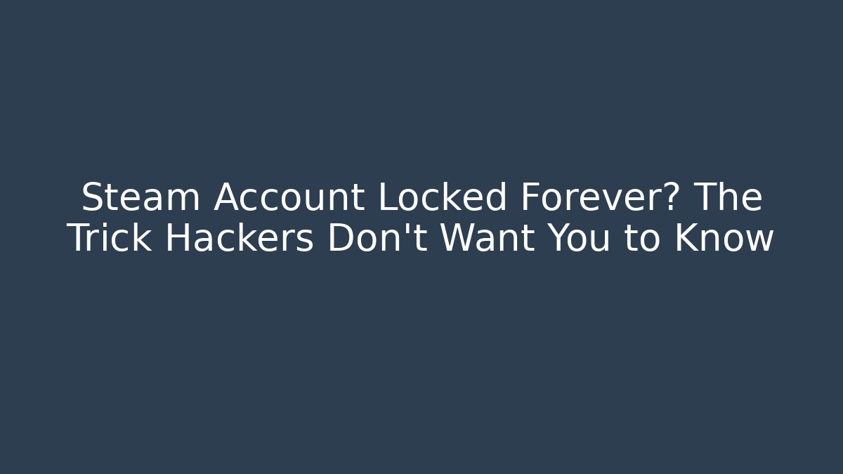 Steam Account Locked Forever? The Trick Hackers Don’t Want You to Know