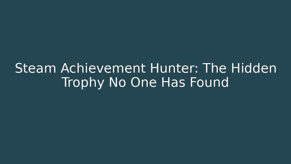 Steam Achievement Hunter: The Hidden Trophy No One Has Found - Critter Realm