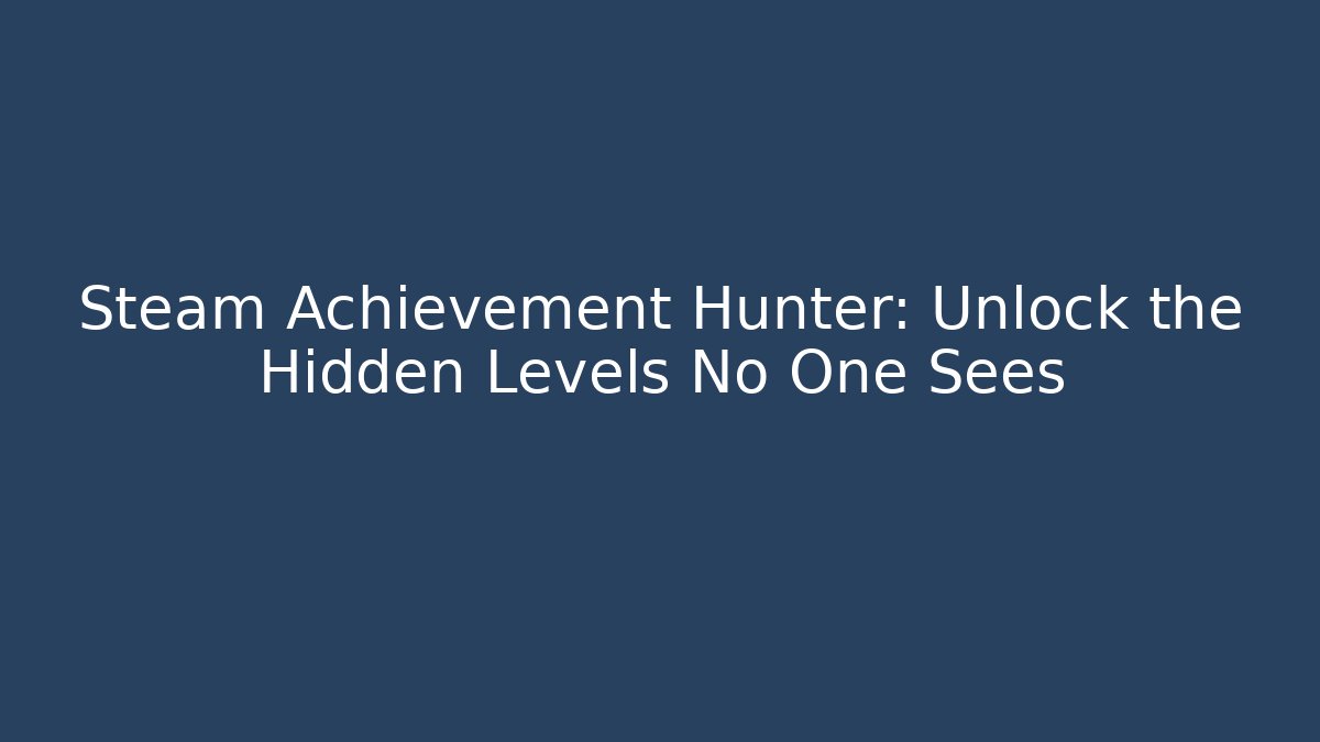 Steam Achievement Hunter: Unlock the Hidden Levels No One Sees