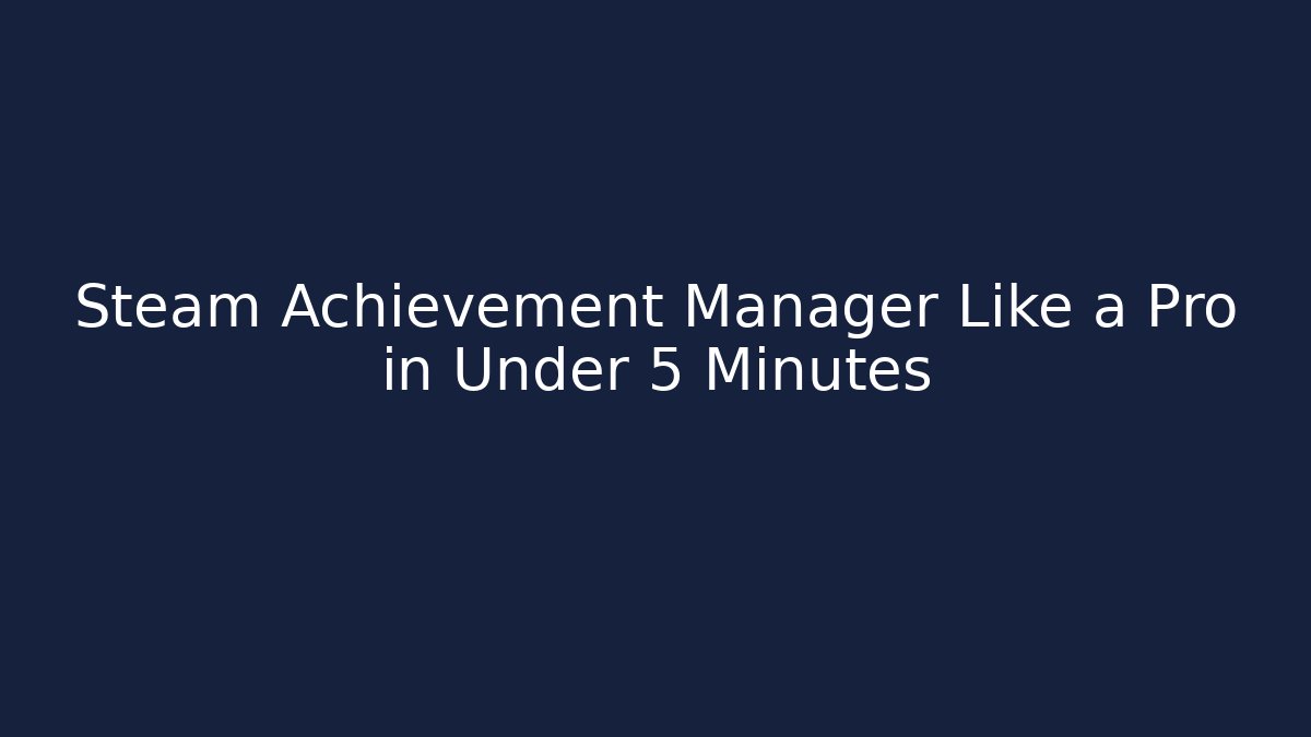 Steam Achievement Manager Like a Pro in Under 5 Minutes