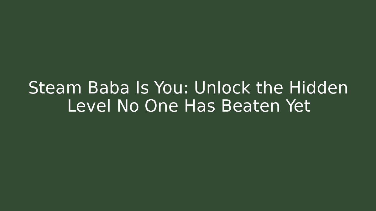 Steam Baba Is You: Unlock the Hidden Level No One Has Beaten Yet