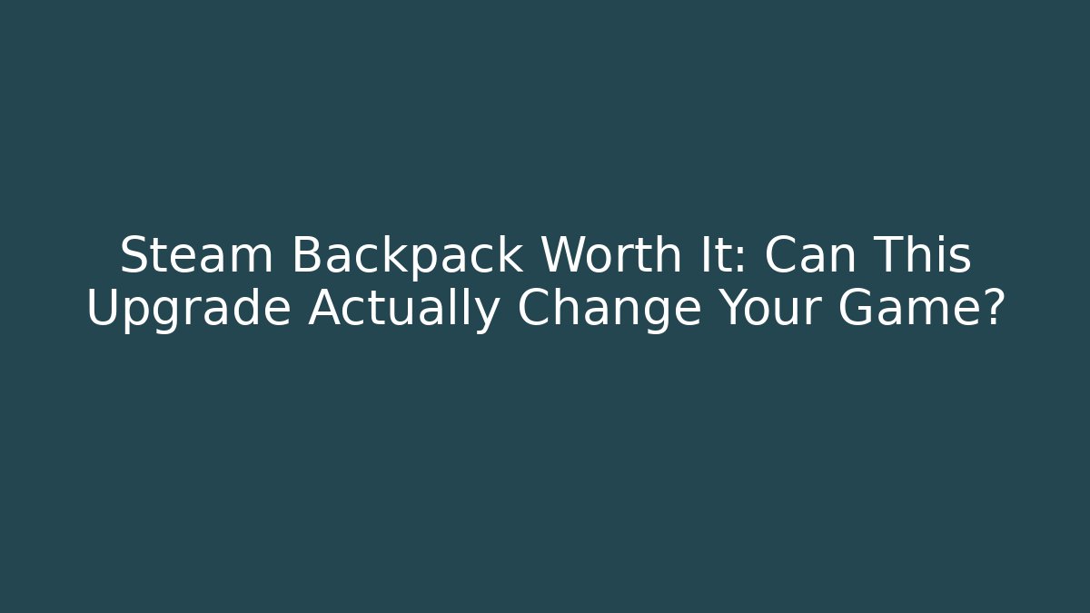 Steam Backpack Worth It: Can This Upgrade Actually Change Your Game?