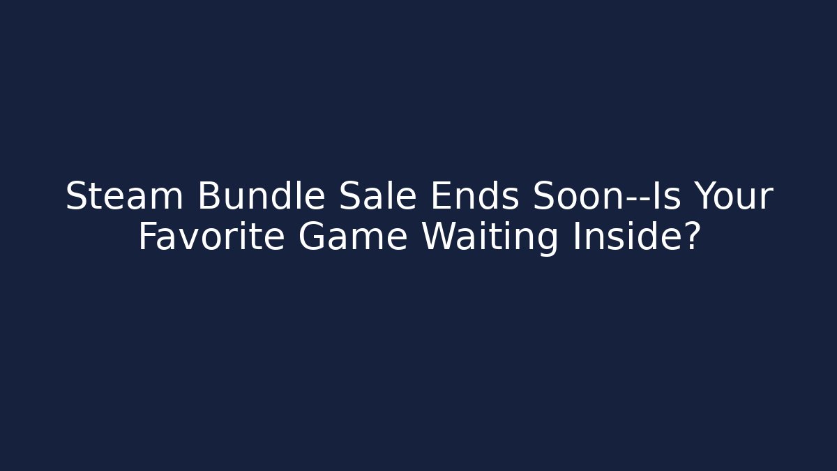 Steam Bundle Sale Ends Soon—Is Your Favorite Game Waiting Inside?