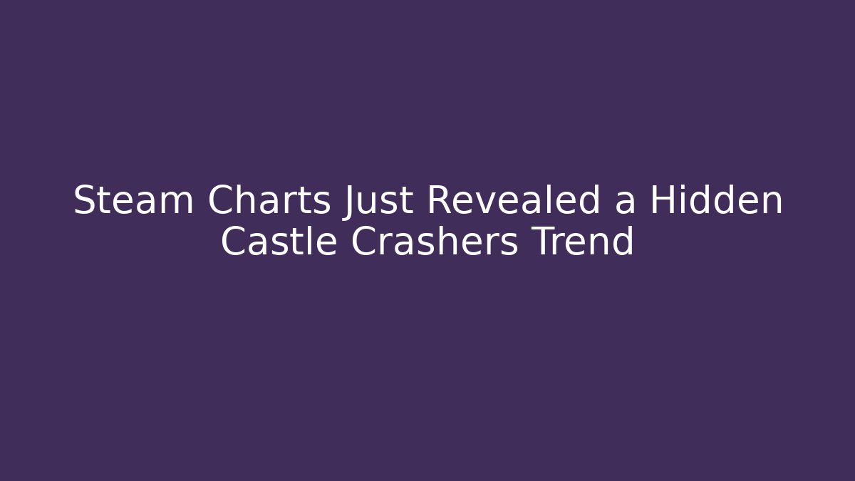 Steam Charts Just Revealed a Hidden Castle Crashers Trend