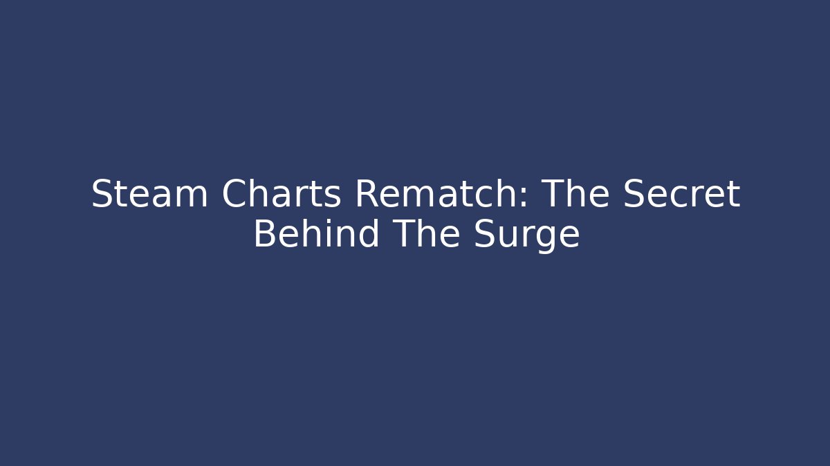 Steam Charts Rematch: The Secret Behind The Surge