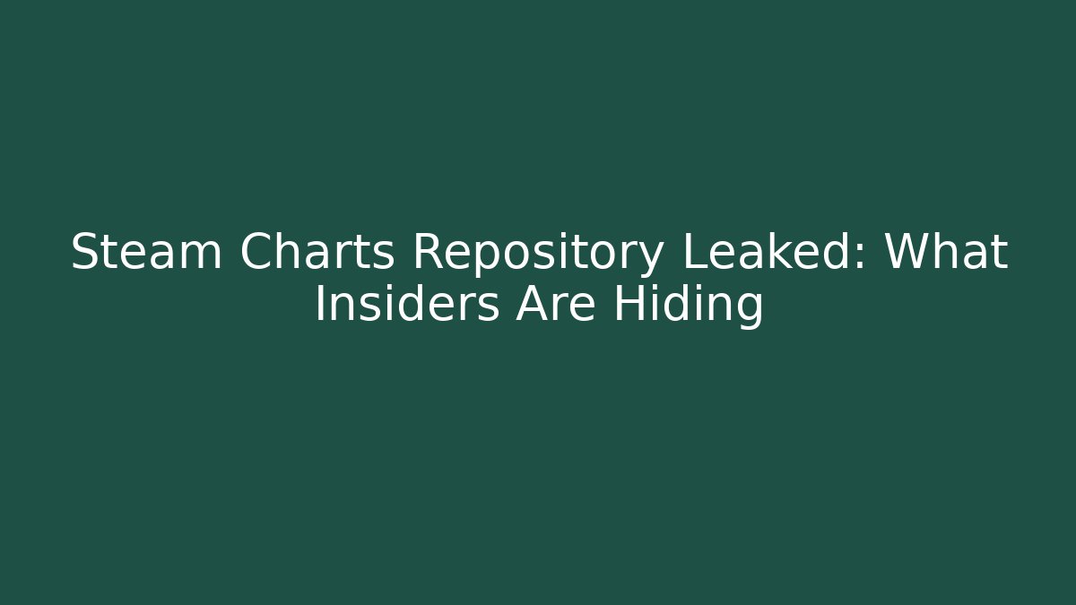 Steam Charts Repository Leaked: What Insiders Are Hiding