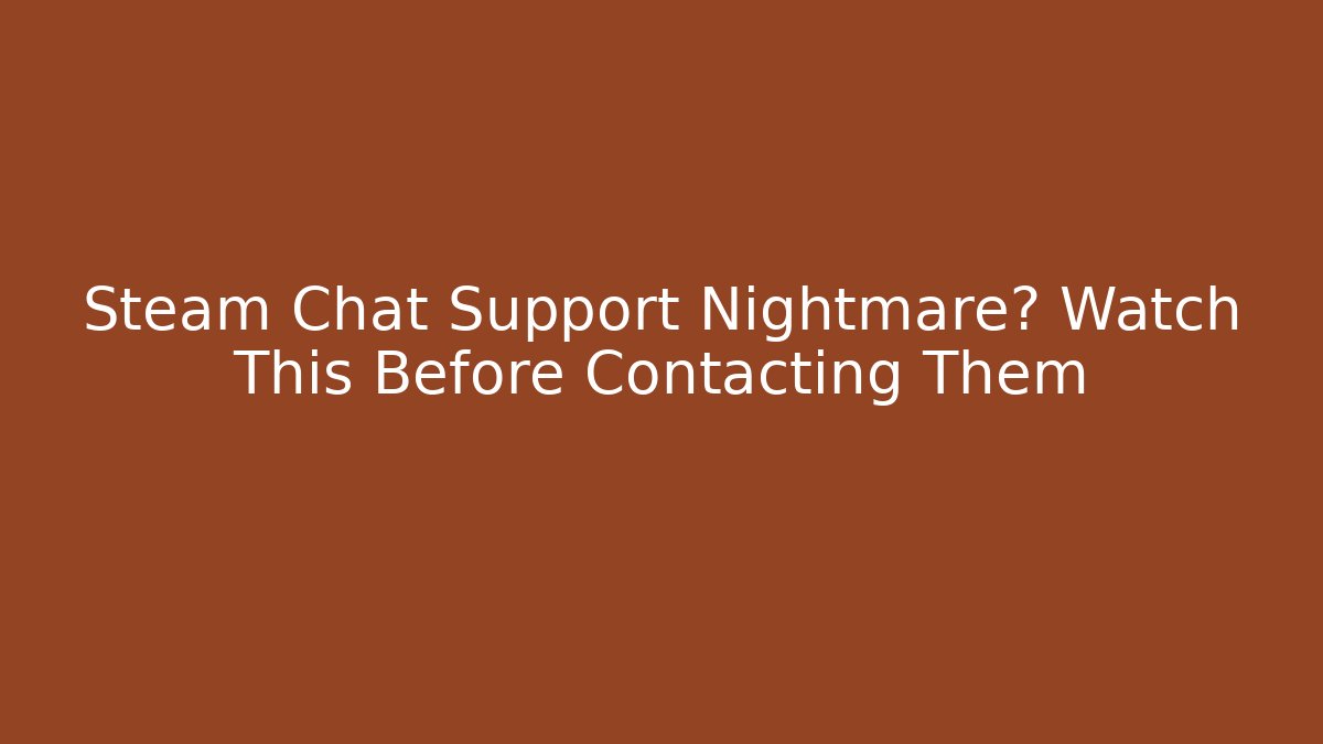 Steam Chat Support Nightmare? Watch This Before Contacting Them