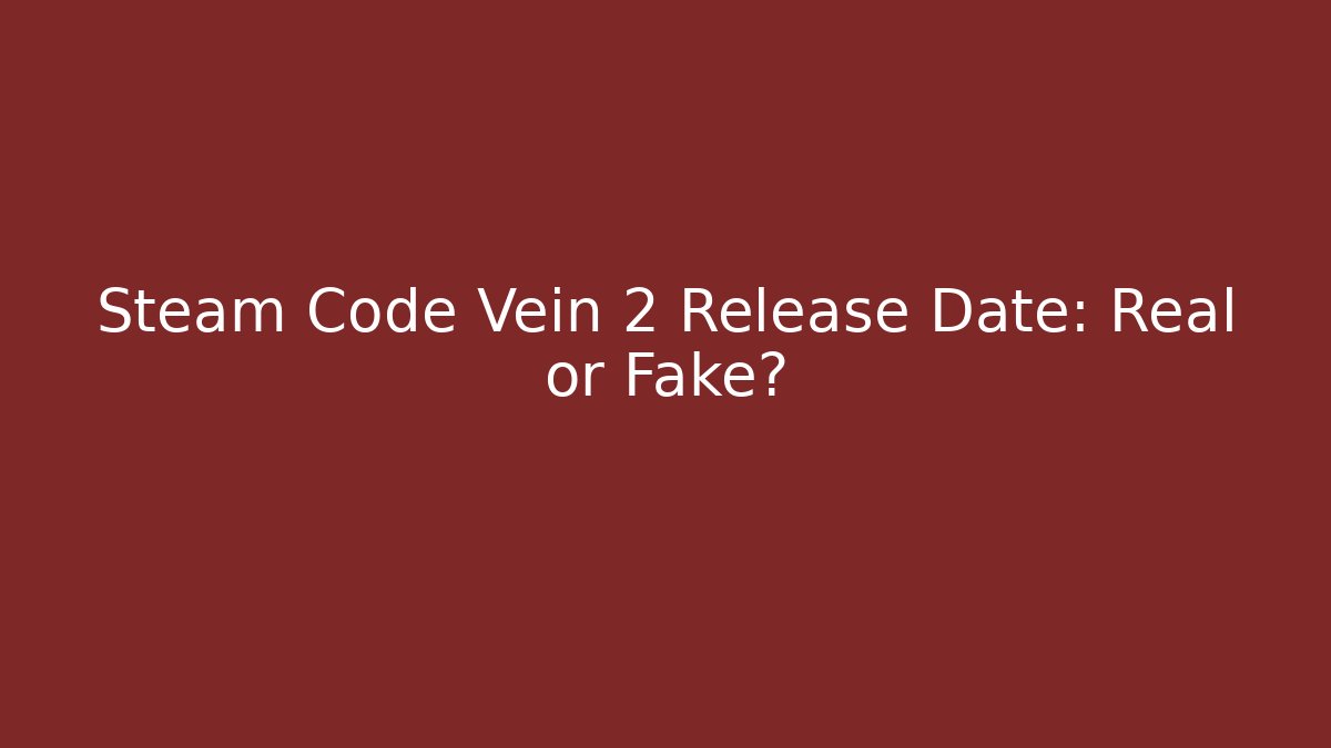 Steam Code Vein 2 Release Date: Real or Fake?