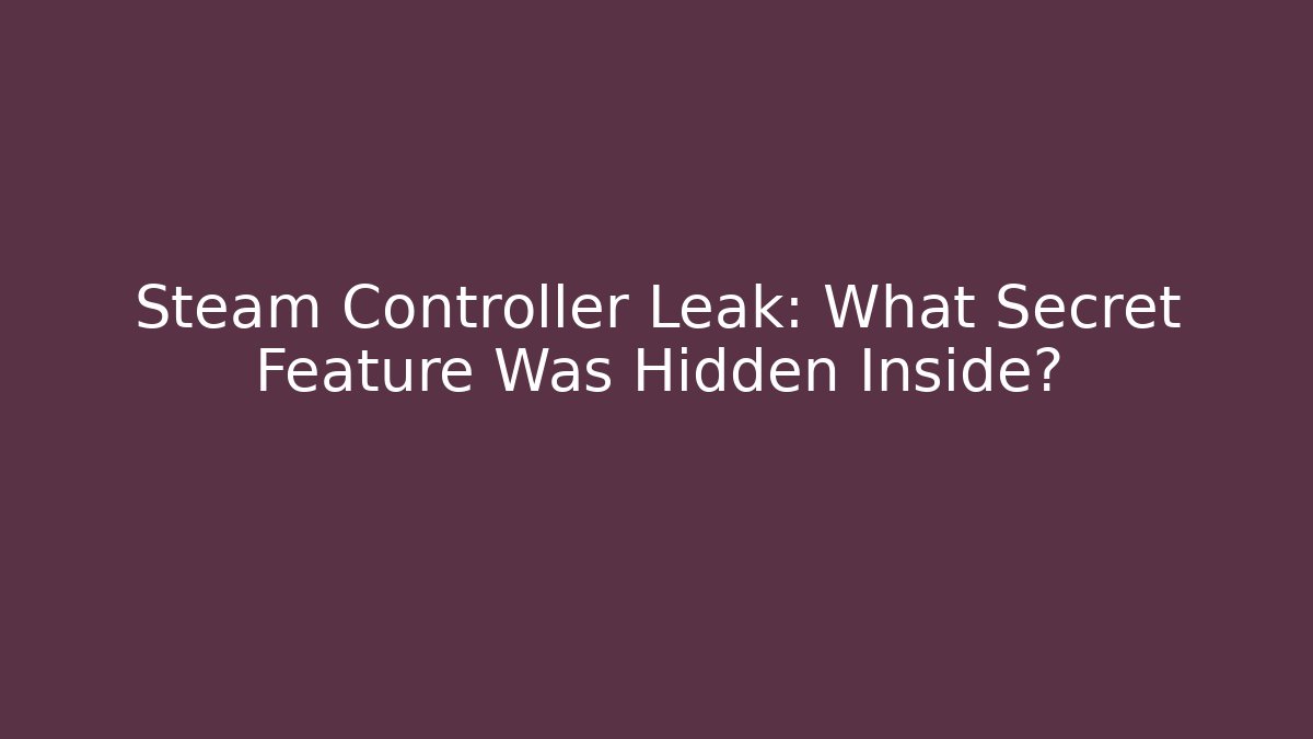 Steam Controller Leak: What Secret Feature Was Hidden Inside?