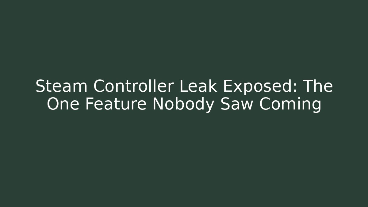 Steam Controller Leak Exposed: The One Feature Nobody Saw Coming