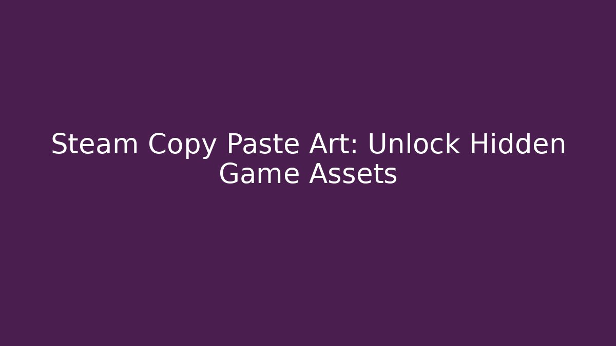 Steam Copy Paste Art: Unlock Hidden Game Assets