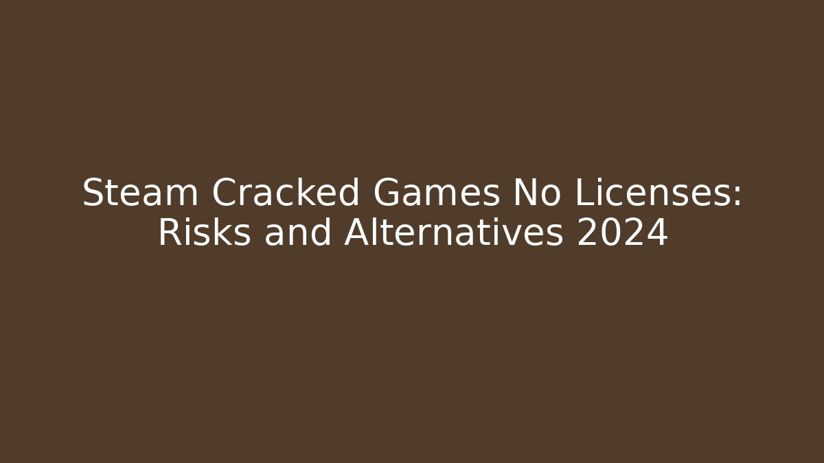 Steam Cracked Games No Licenses: Risks and Alternatives 2024 - Critter Realm