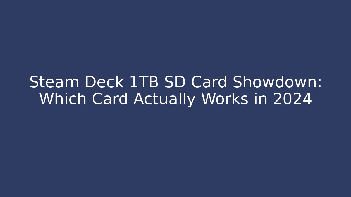 Steam Deck 1TB SD Card Showdown: Which Card Actually Works in 2024