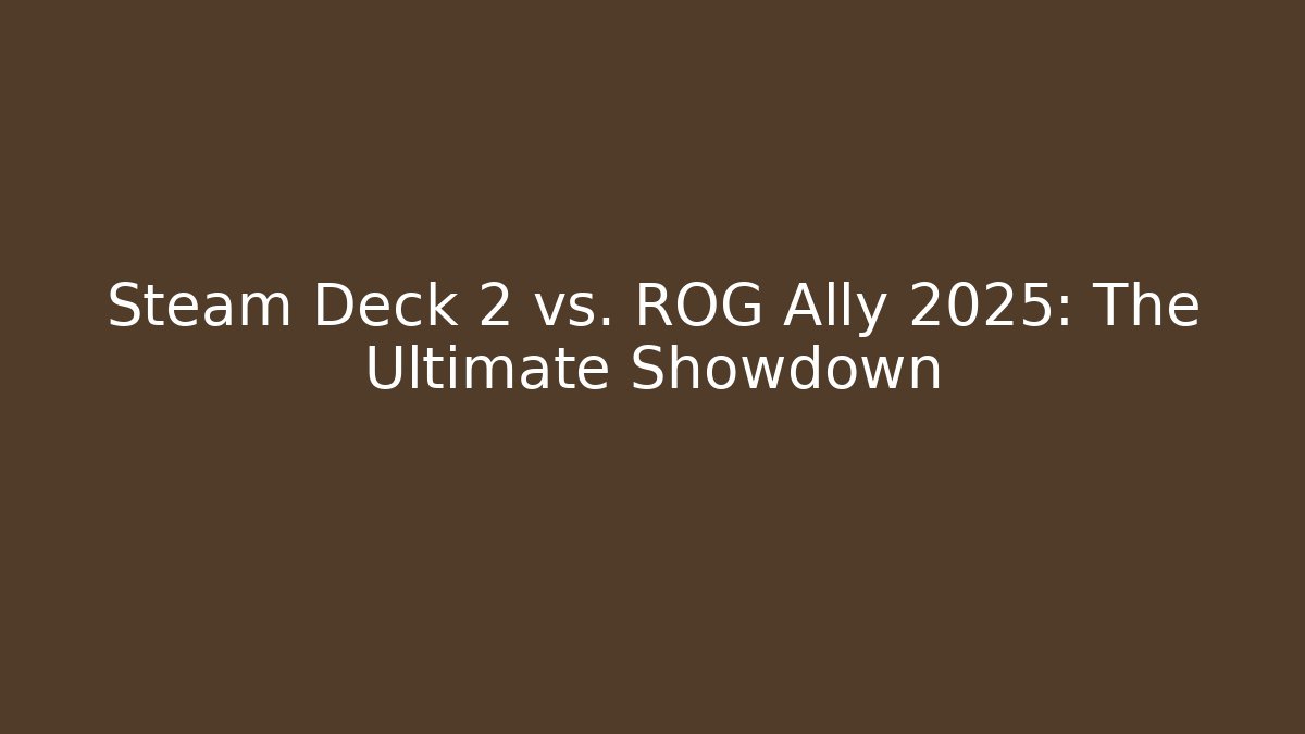 Steam Deck 2 vs. ROG Ally 2025: The Ultimate Showdown