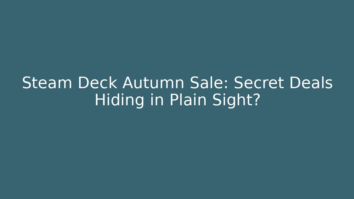 Steam Deck Autumn Sale: Secret Deals Hiding in Plain Sight?