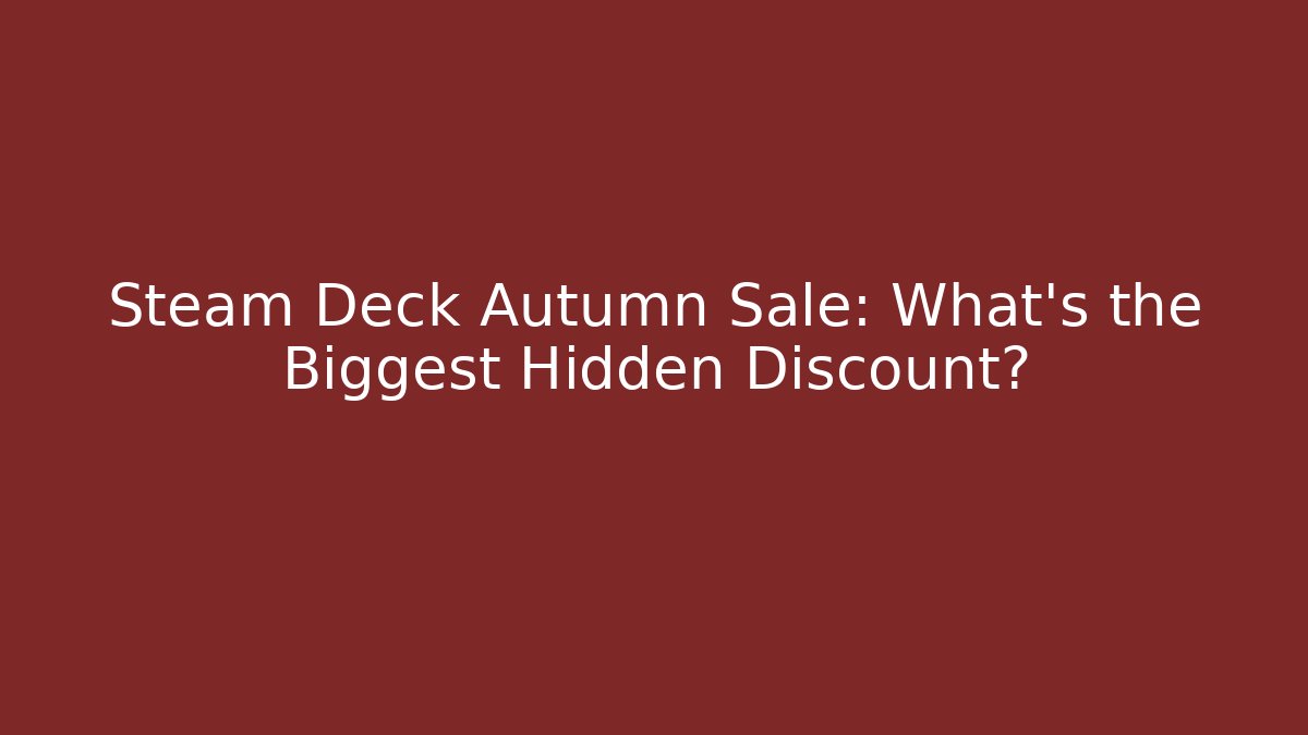 Steam Deck Autumn Sale: What’s the Biggest Hidden Discount?