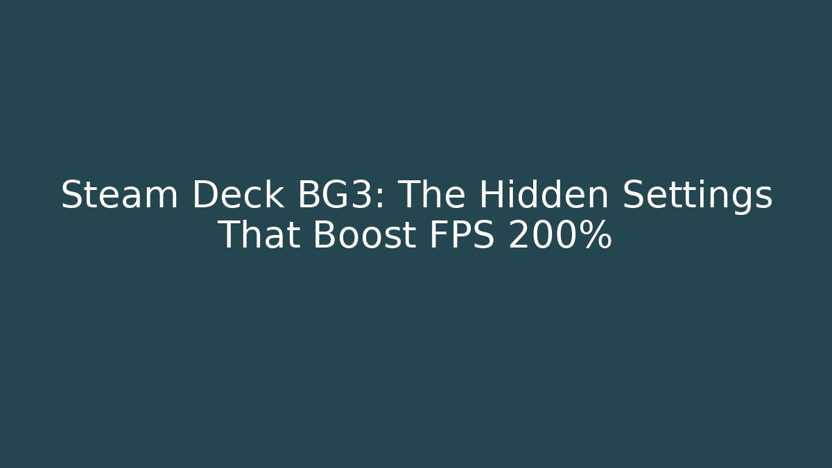 Steam Deck BG3: The Hidden Settings That Boost FPS 200%