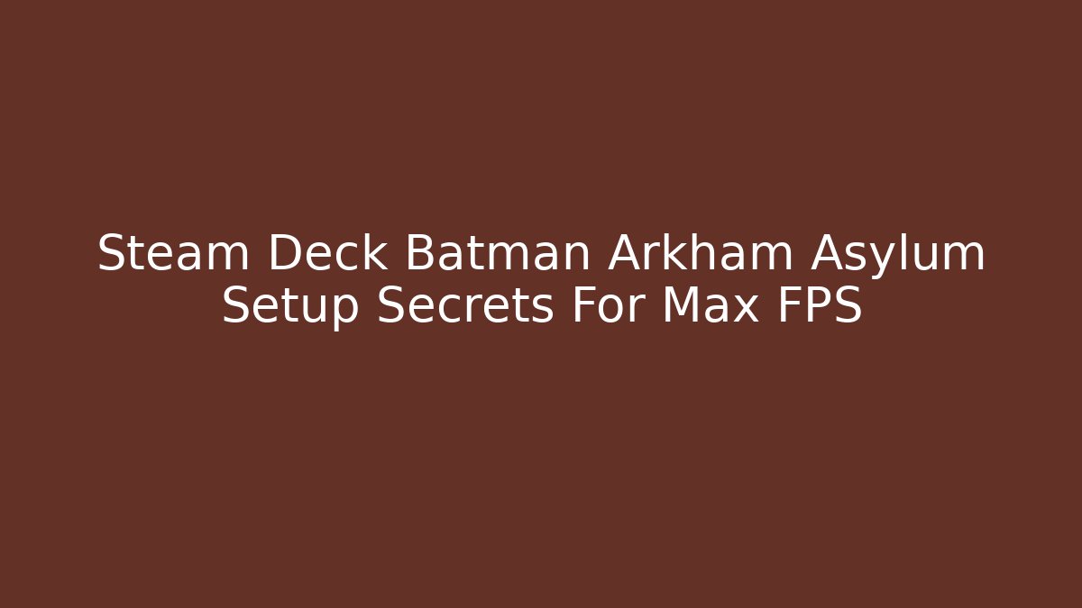 Steam Deck Batman Arkham Asylum Setup Secrets For Max FPS