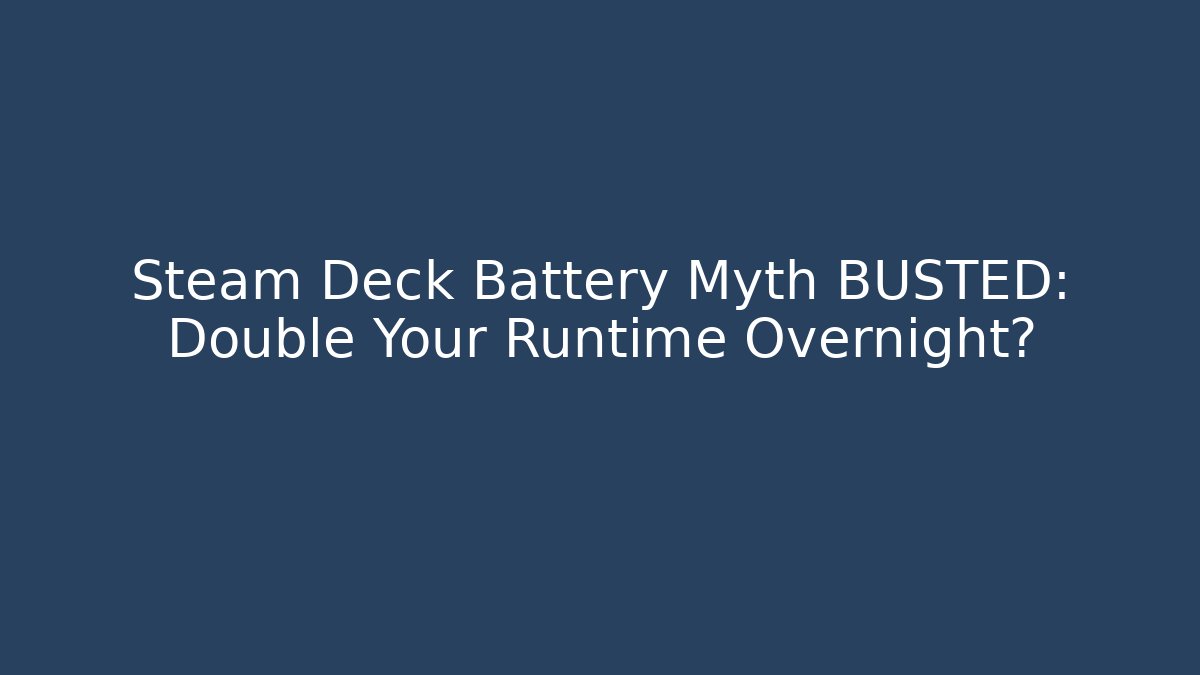 Steam Deck Battery Myth BUSTED: Double Your Runtime Overnight?