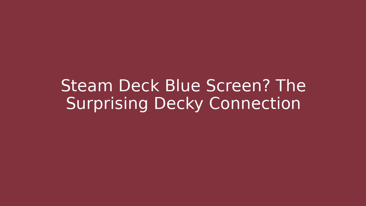 Steam Deck Blue Screen? The Surprising Decky Connection