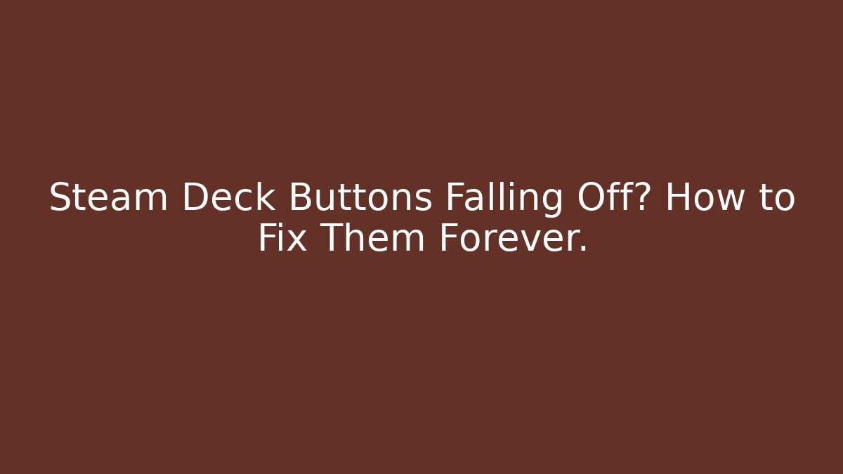 Steam Deck Buttons Falling Off? How to Fix Them Forever.