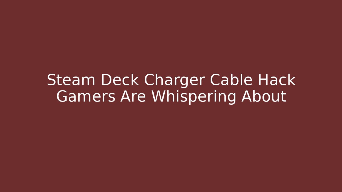Steam Deck Charger Cable Hack Gamers Are Whispering About