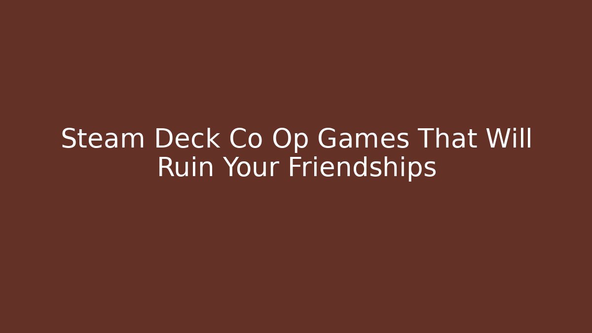 Steam Deck Co Op Games That Will Ruin Your Friendships