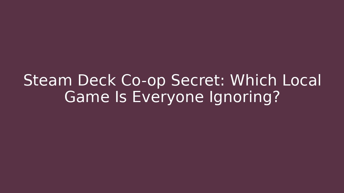 Steam Deck Co-op Secret: Which Local Game Is Everyone Ignoring?