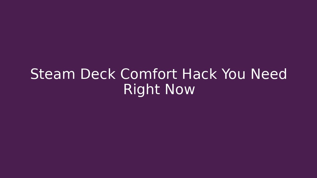 Steam Deck Comfort Hack You Need Right Now