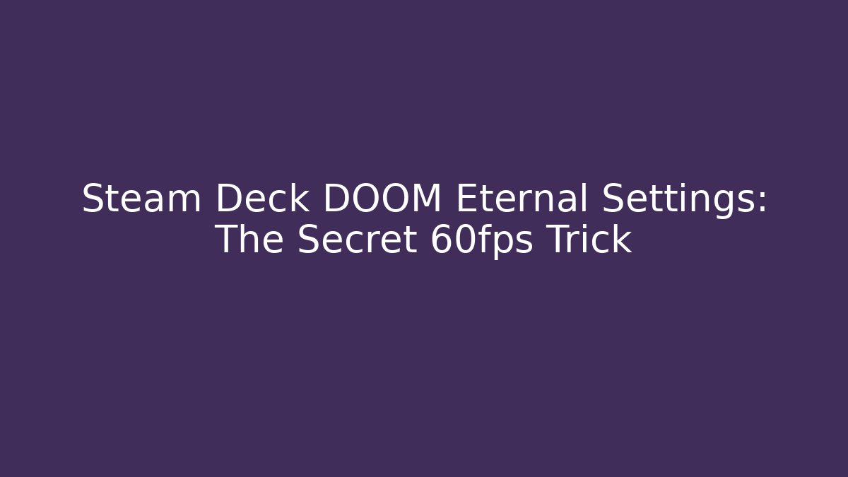 Steam Deck DOOM Eternal Settings: The Secret 60fps Trick