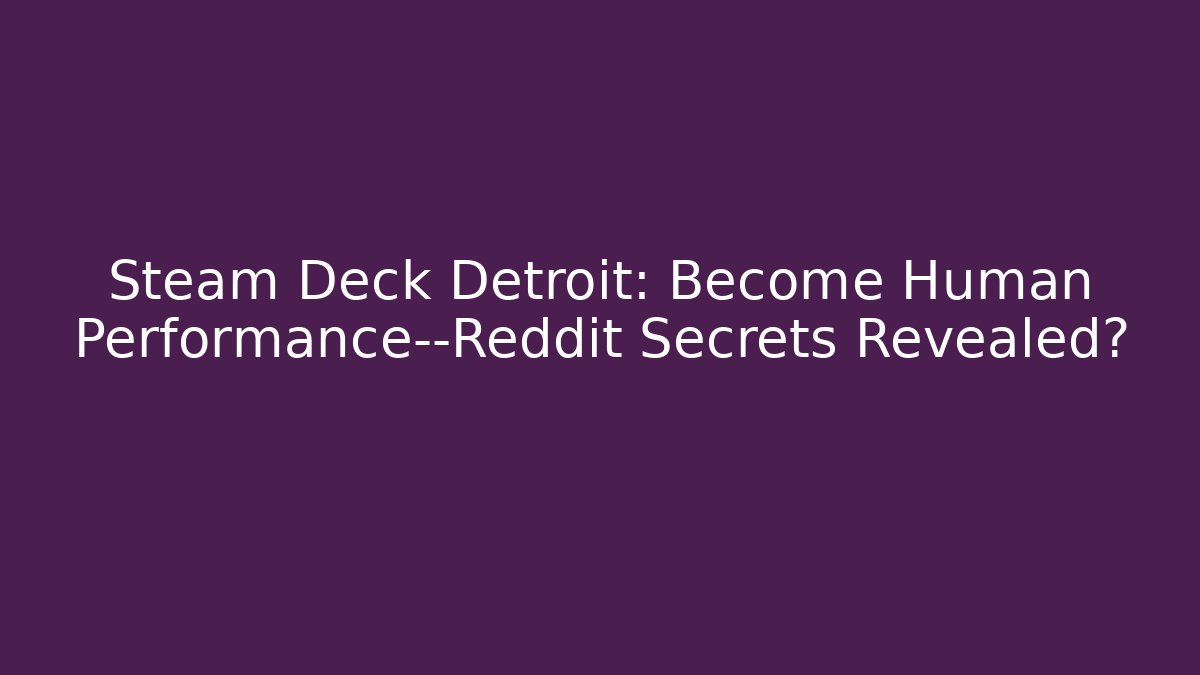 Steam Deck Detroit: Become Human Performance—Reddit Secrets Revealed?
