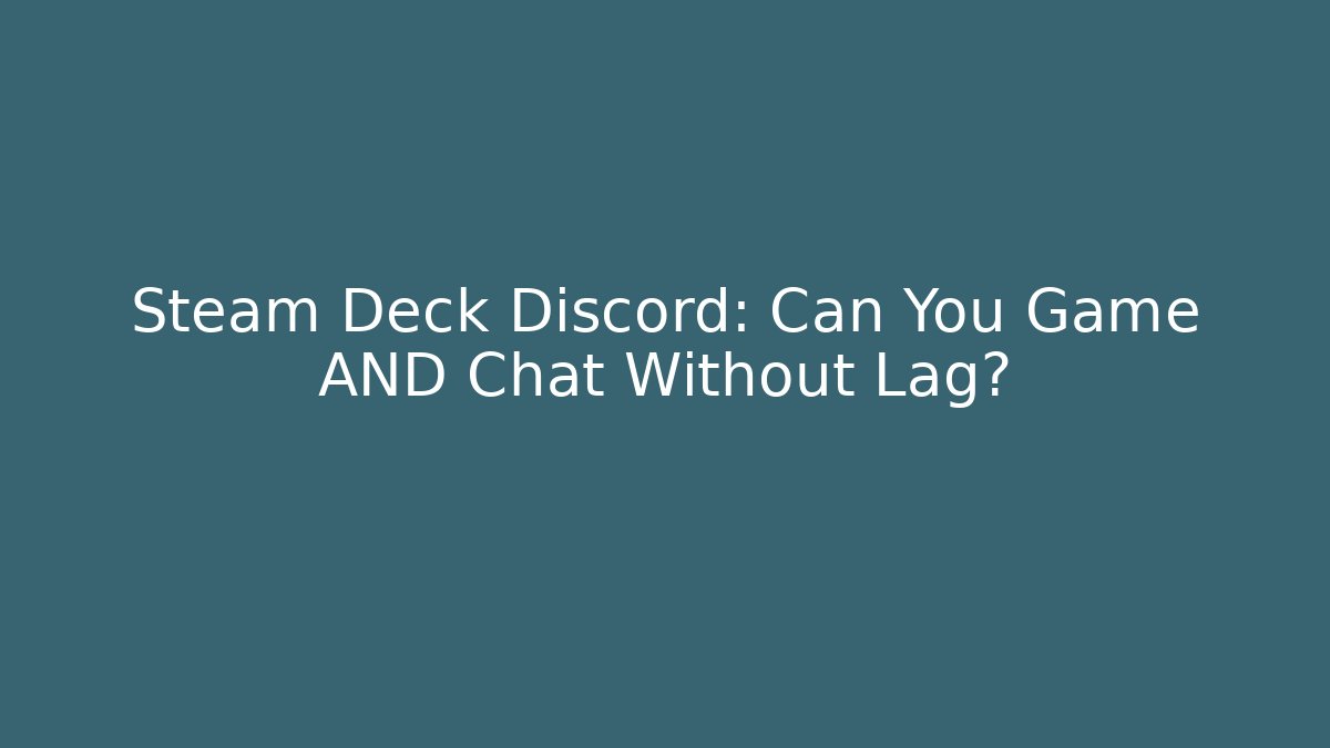Steam Deck Discord: Can You Game AND Chat Without Lag?