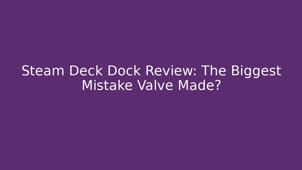 Steam Deck Dock Review: The Biggest Mistake Valve Made?