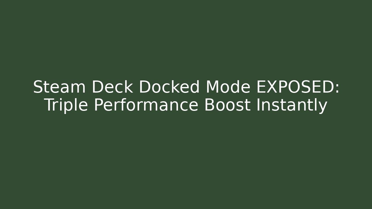 Steam Deck Docked Mode EXPOSED: Triple Performance Boost Instantly