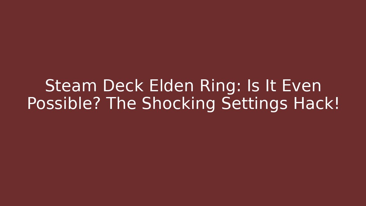 Steam Deck Elden Ring: Is It Even Possible? The Shocking Settings Hack!