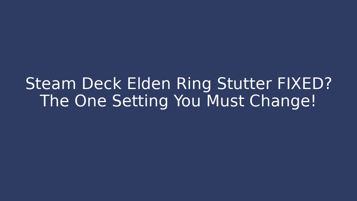 Steam Deck Elden Ring Stutter FIXED? The One Setting You Must Change! - Critter Realm