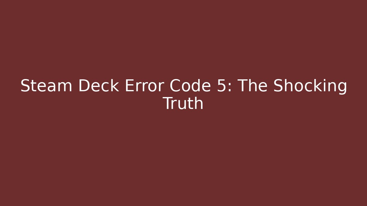 Steam Deck Error Code 5: The Shocking Truth