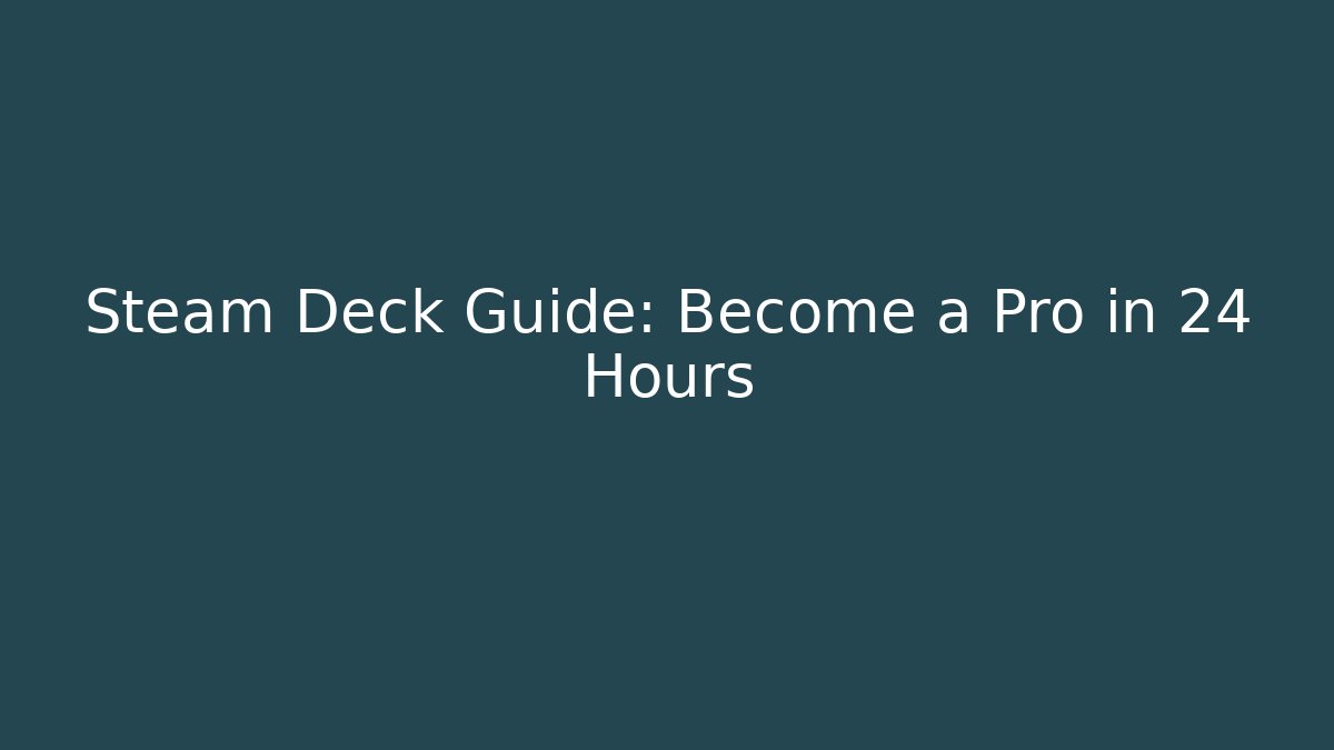 Steam Deck Guide: Become a Pro in 24 Hours