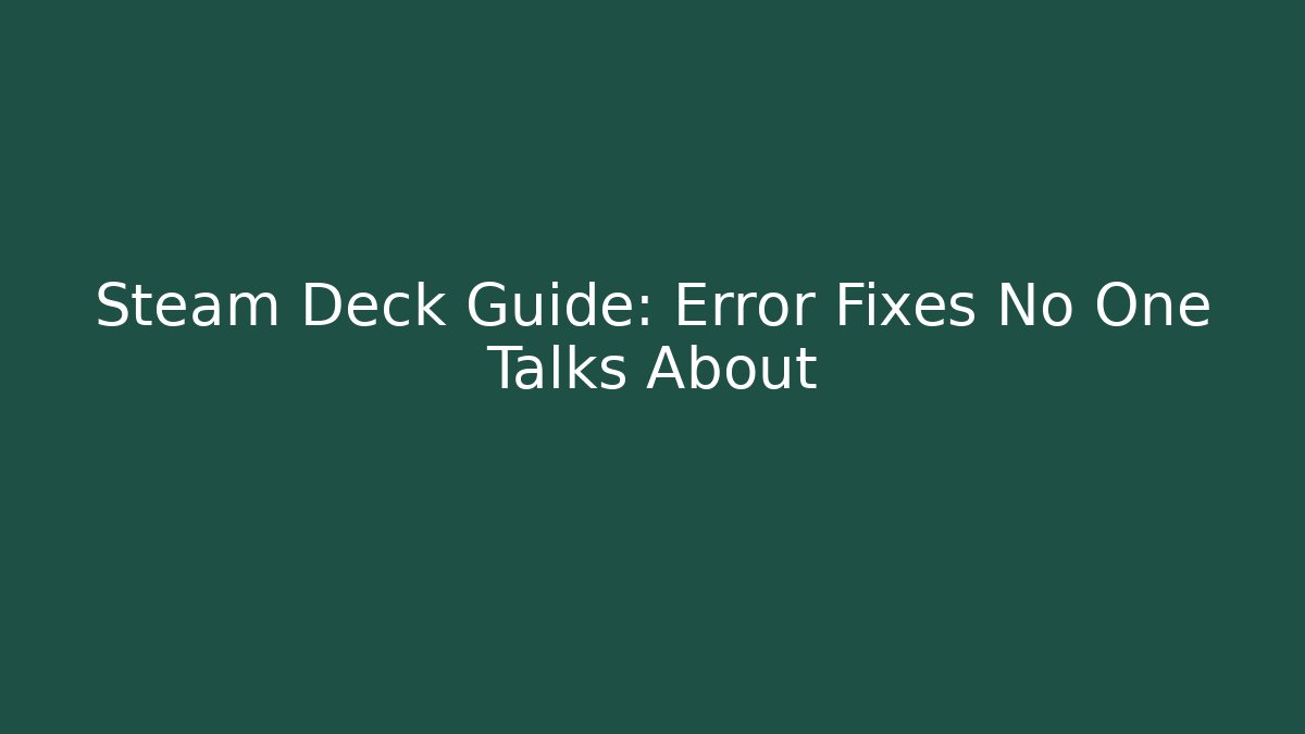 Steam Deck Guide: Error Fixes No One Talks About