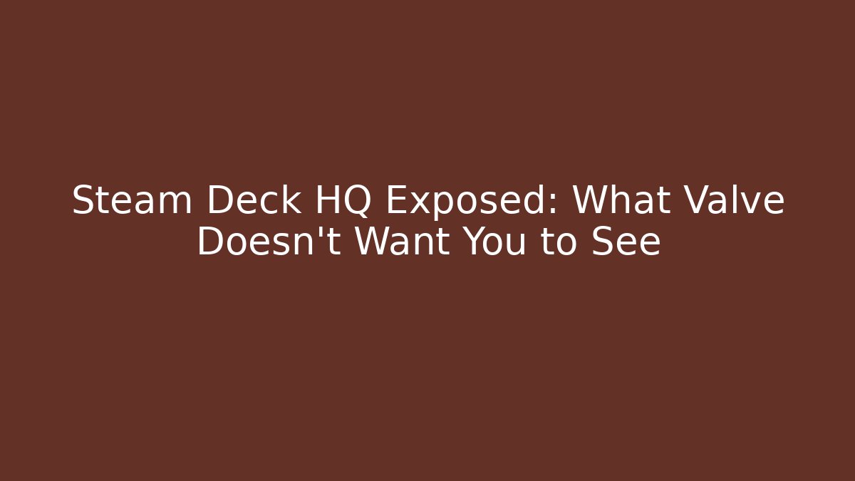 Steam Deck HQ Exposed: What Valve Doesn't Want You to See