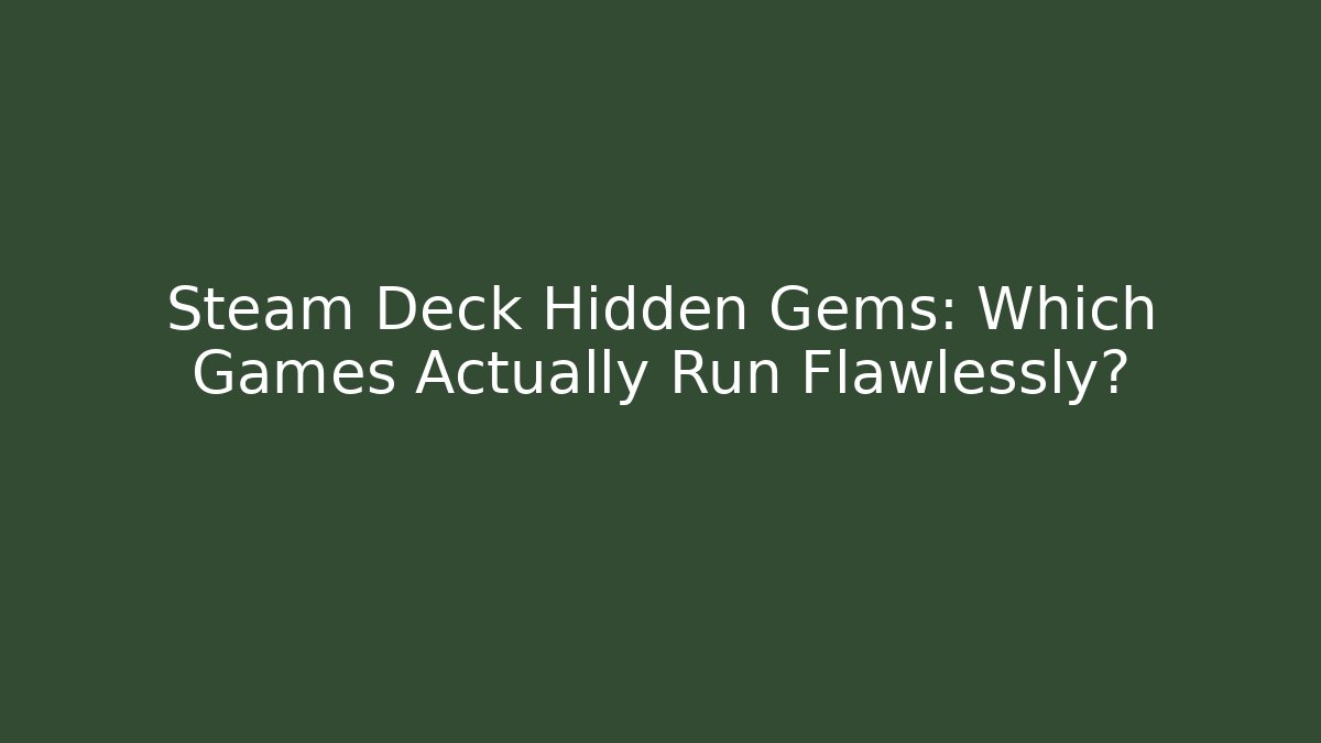 Steam Deck Hidden Gems: Which Games Actually Run Flawlessly?