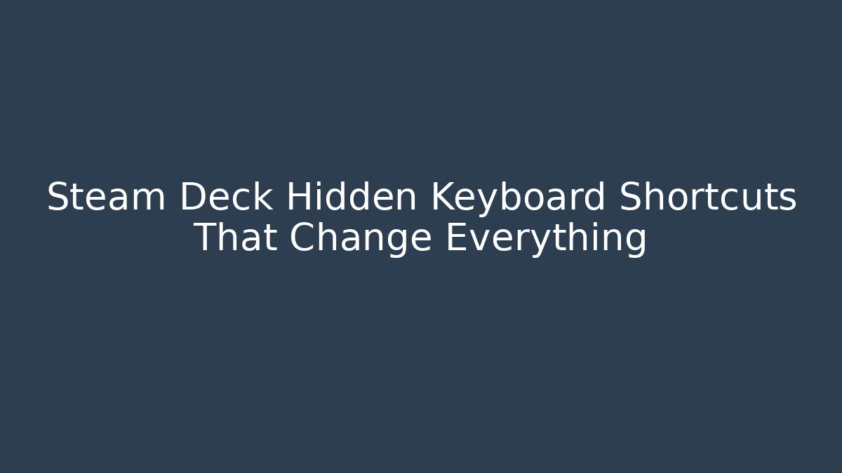 Steam Deck Hidden Keyboard Shortcuts That Change Everything
