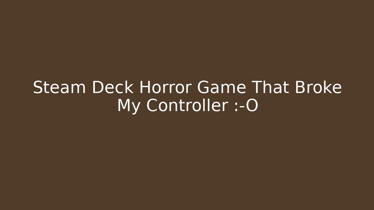 Steam Deck Horror Game That Broke My Controller 😱