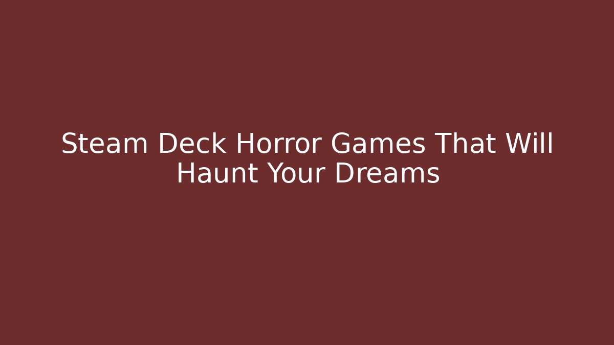 Steam Deck Horror Games That Will Haunt Your Dreams
